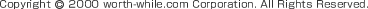 Copyright (C) 2000 worth-while.com Corporation. All Rights Reserved. 